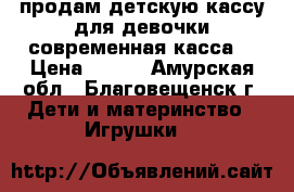 продам детскую кассу для девочки современная касса. › Цена ­ 150 - Амурская обл., Благовещенск г. Дети и материнство » Игрушки   